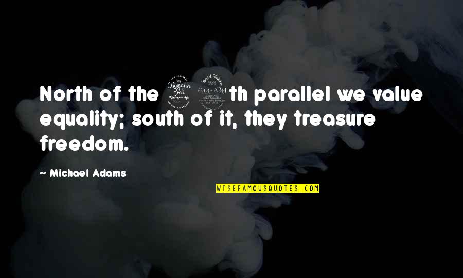 Uniting Cultures Quotes By Michael Adams: North of the 49th parallel we value equality;