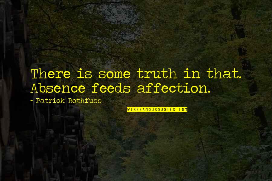 Uniting Friends Quotes By Patrick Rothfuss: There is some truth in that. Absence feeds