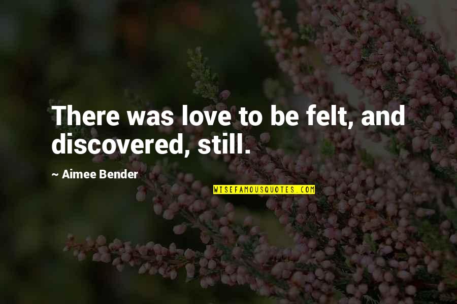 Uniting Quotes And Quotes By Aimee Bender: There was love to be felt, and discovered,