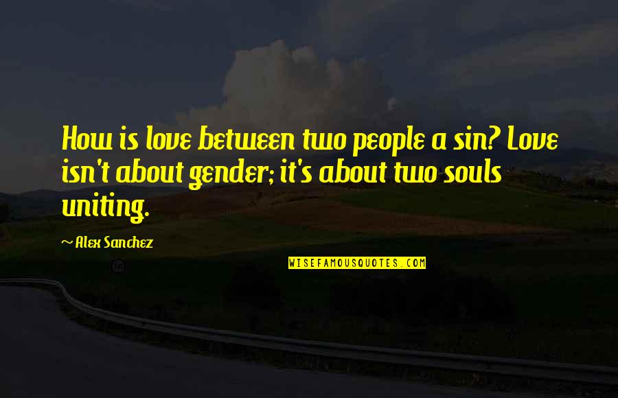 Uniting Quotes By Alex Sanchez: How is love between two people a sin?