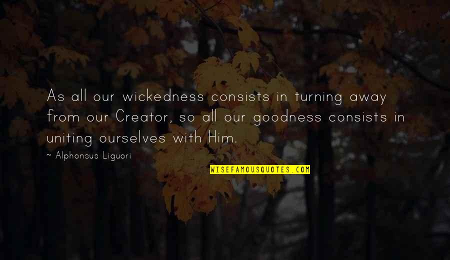 Uniting Quotes By Alphonsus Liguori: As all our wickedness consists in turning away