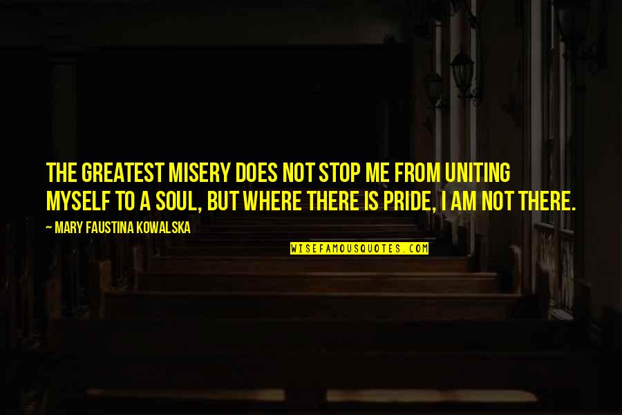 Uniting Quotes By Mary Faustina Kowalska: The greatest misery does not stop Me from