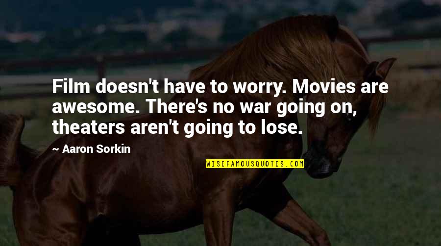 Unitition Quotes By Aaron Sorkin: Film doesn't have to worry. Movies are awesome.