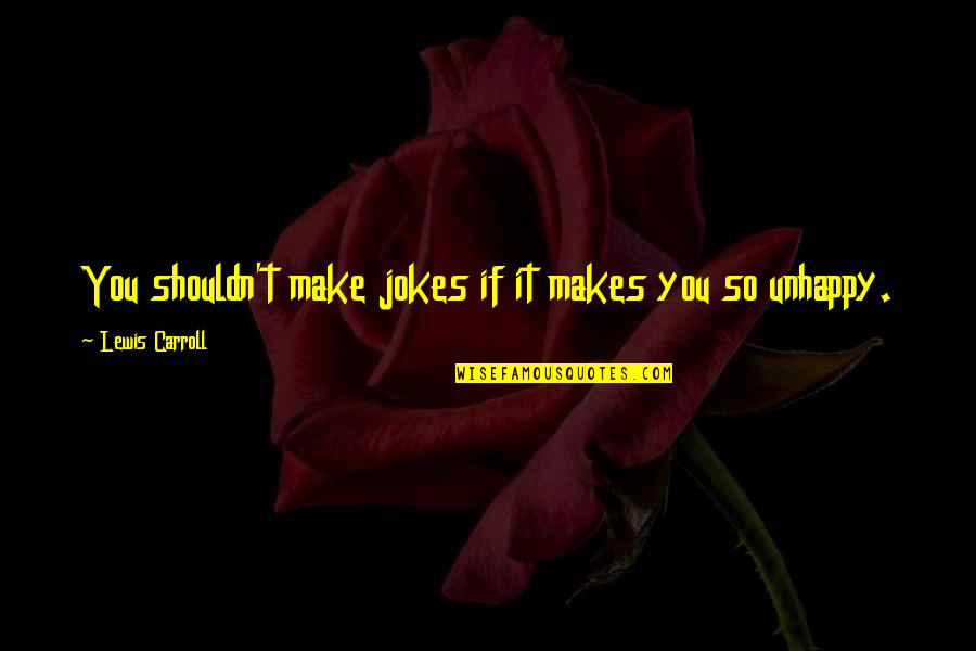 Unitive Quotes By Lewis Carroll: You shouldn't make jokes if it makes you
