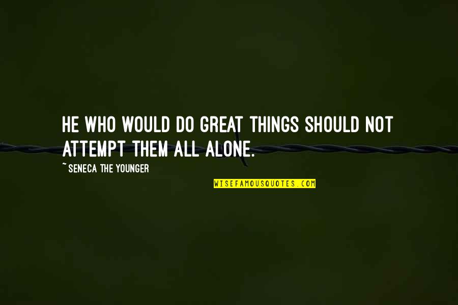 Unitive Quotes By Seneca The Younger: He who would do great things should not