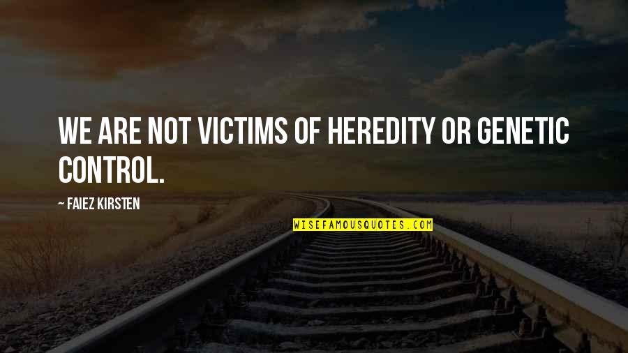 Unitology Quotes By Faiez Kirsten: We are not victims of heredity or genetic Unitology Quotes By Faiez Kirsten: We are not victims of heredity or genetic