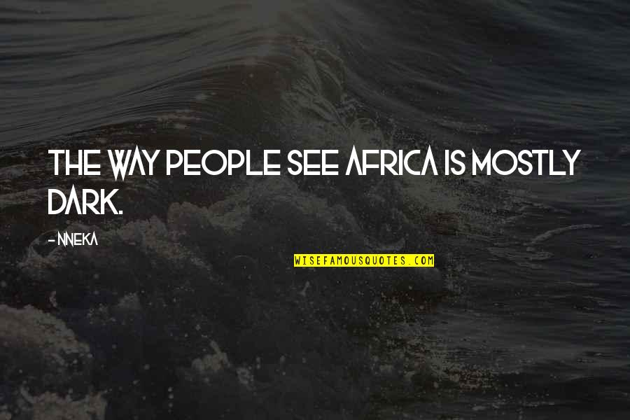 Unitop Quotes By Nneka: The way people see Africa is mostly dark.