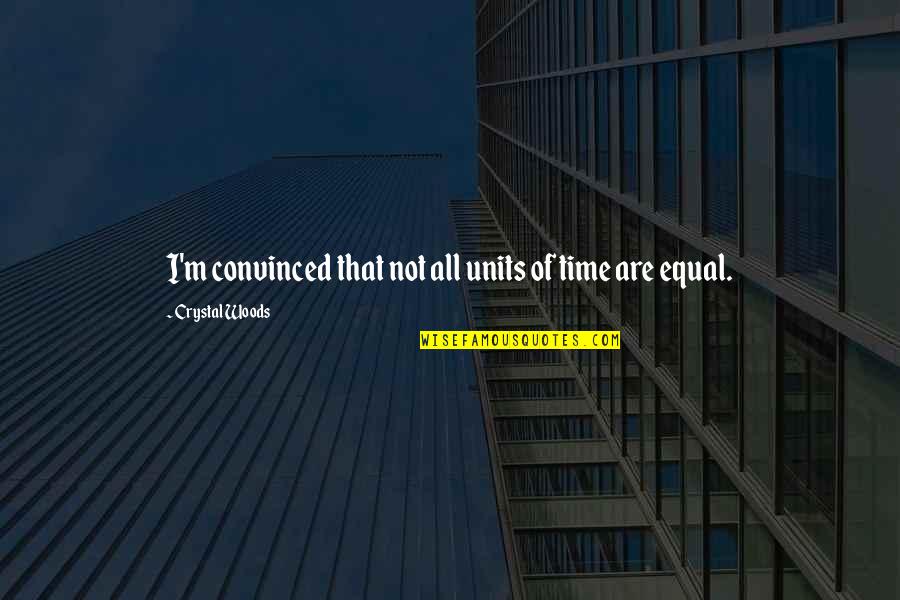 Units Quotes By Crystal Woods: I'm convinced that not all units of time Units Quotes By Crystal Woods: I'm convinced that not all units of time