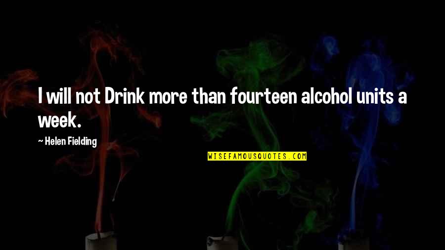 Units Quotes By Helen Fielding: I will not Drink more than fourteen alcohol Units Quotes By Helen Fielding: I will not Drink more than fourteen alcohol