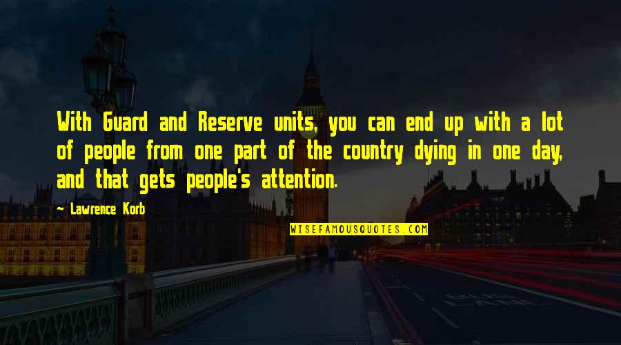 Units Quotes By Lawrence Korb: With Guard and Reserve units, you can end Units Quotes By Lawrence Korb: With Guard and Reserve units, you can end