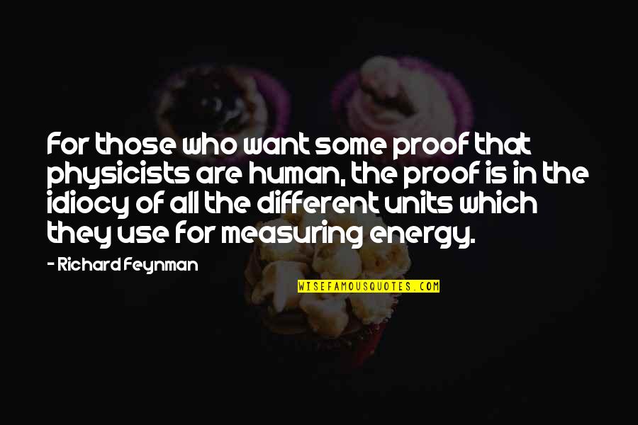 Units Quotes By Richard Feynman: For those who want some proof that physicists Units Quotes By Richard Feynman: For those who want some proof that physicists