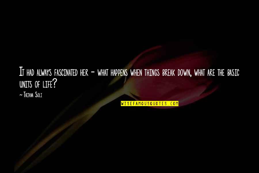 Units Quotes By Tatjana Soli: It had always fascinated her - what happens Units Quotes By Tatjana Soli: It had always fascinated her - what happens