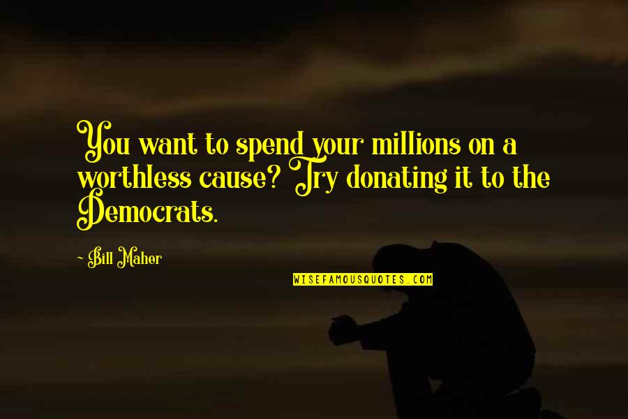 Unity And Community Quotes By Bill Maher: You want to spend your millions on a