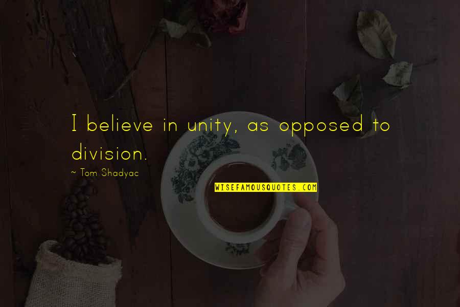 Unity And Division Quotes By Tom Shadyac: I believe in unity, as opposed to division.