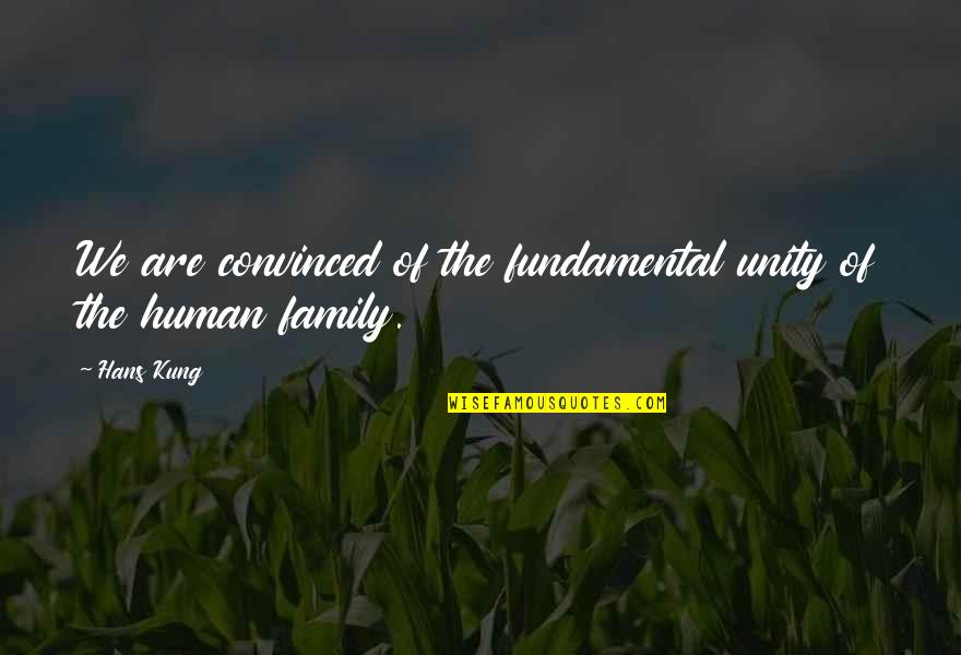 Unity And Family Quotes By Hans Kung: We are convinced of the fundamental unity of