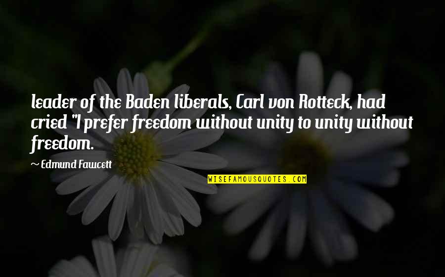 Unity And Freedom Quotes By Edmund Fawcett: leader of the Baden liberals, Carl von Rotteck,