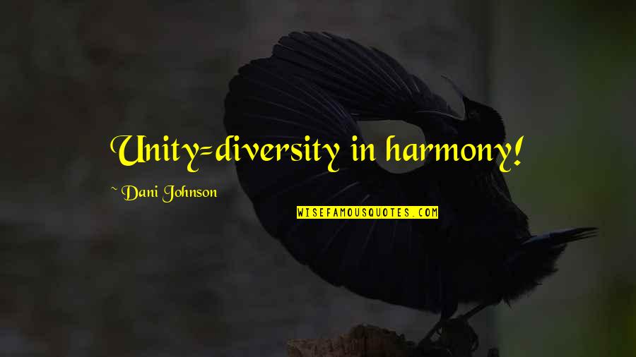 Unity And Harmony Quotes By Dani Johnson: Unity=diversity in harmony!