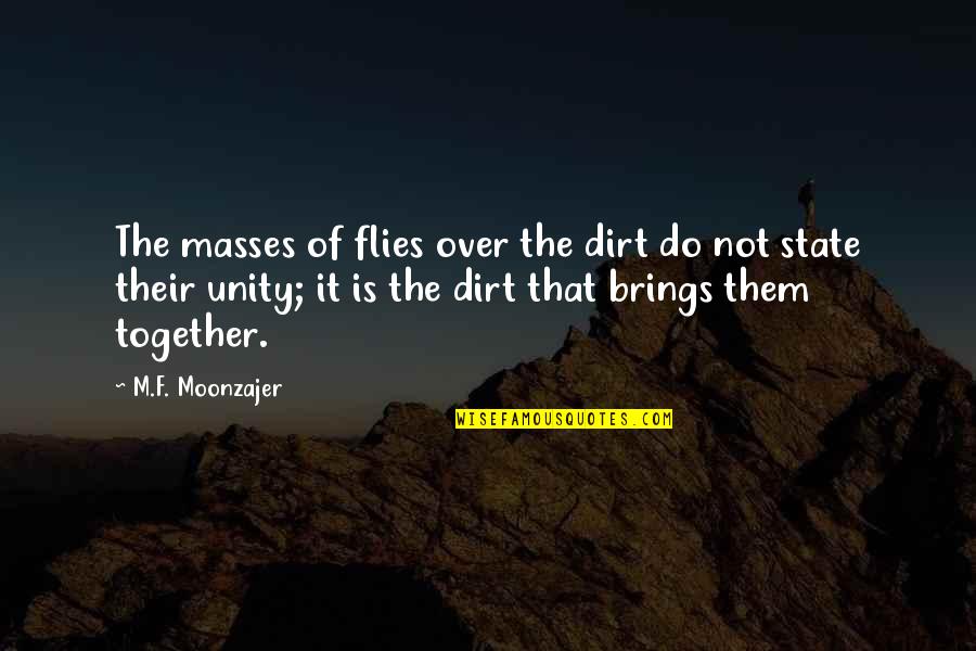 Unity And Harmony Quotes By M.F. Moonzajer: The masses of flies over the dirt do