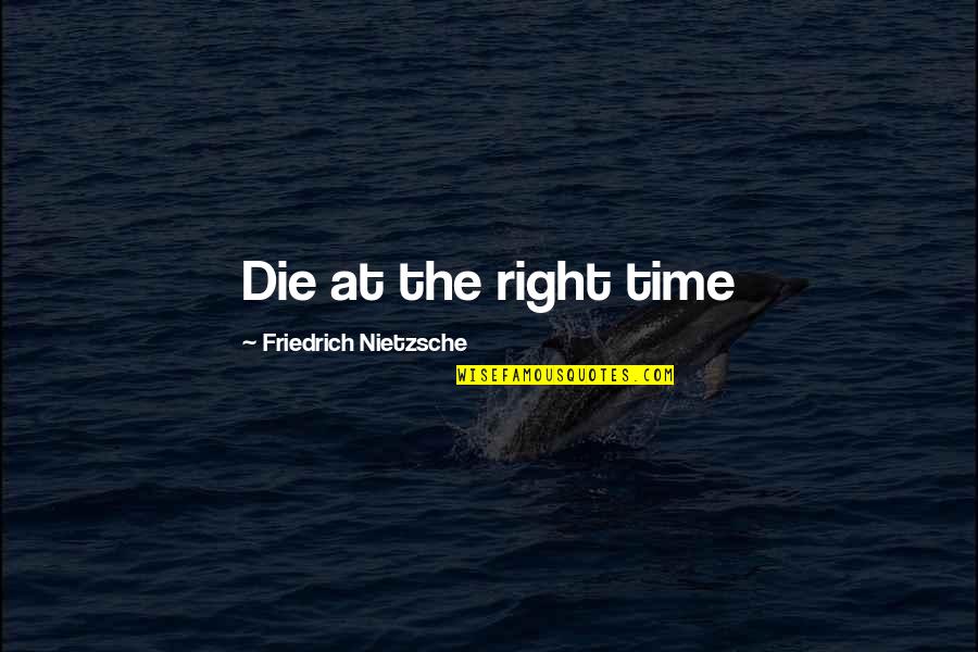 Unity And Power Quotes By Friedrich Nietzsche: Die at the right time