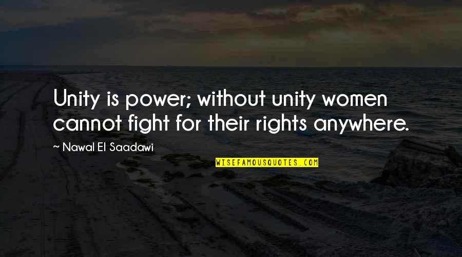 Unity And Power Quotes By Nawal El Saadawi: Unity is power; without unity women cannot fight