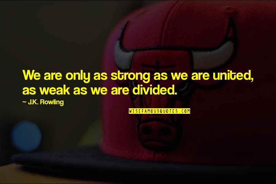 Unity And Strength Quotes By J.K. Rowling: We are only as strong as we are
