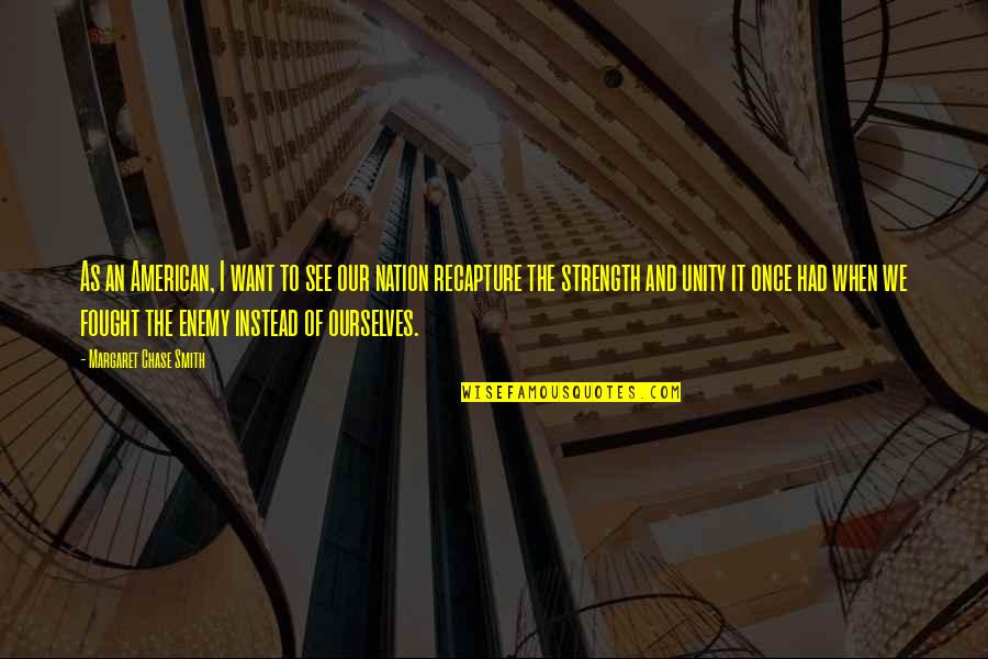 Unity As A Nation Quotes By Margaret Chase Smith: As an American, I want to see our Unity As A Nation Quotes By Margaret Chase Smith: As an American, I want to see our