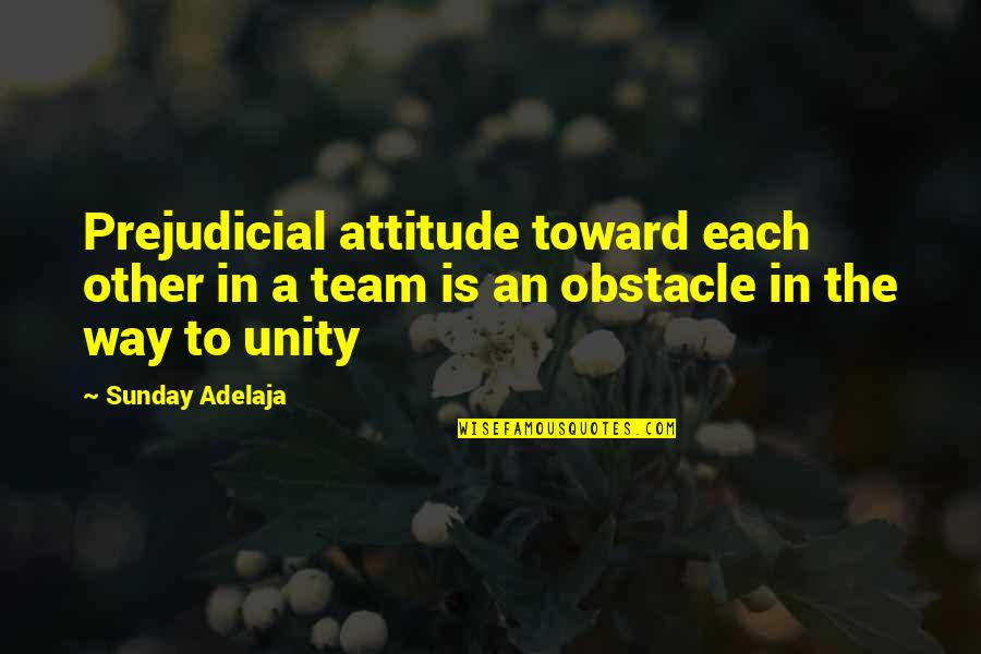Unity As A Team Quotes By Sunday Adelaja: Prejudicial attitude toward each other in a team Unity As A Team Quotes By Sunday Adelaja: Prejudicial attitude toward each other in a team