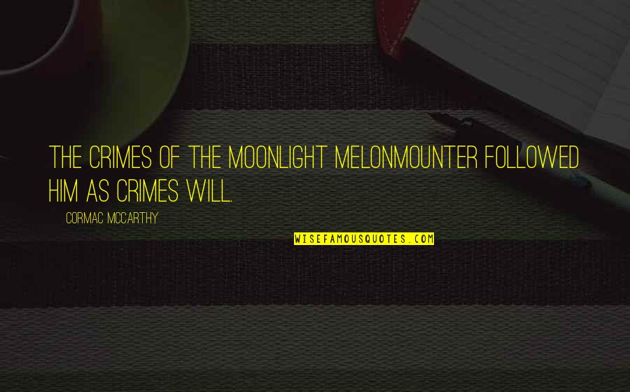 Unity Church Quotes By Cormac McCarthy: The crimes of the moonlight melonmounter followed him