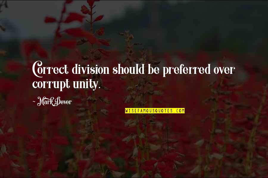 Unity Church Quotes By Mark Dever: Correct division should be preferred over corrupt unity.