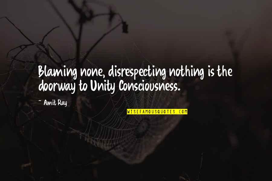 Unity Consciousness Quotes By Amit Ray: Blaming none, disrespecting nothing is the doorway to