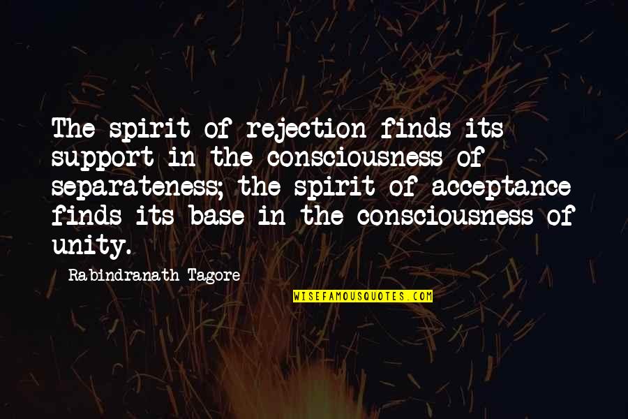 Unity Consciousness Quotes By Rabindranath Tagore: The spirit of rejection finds its support in