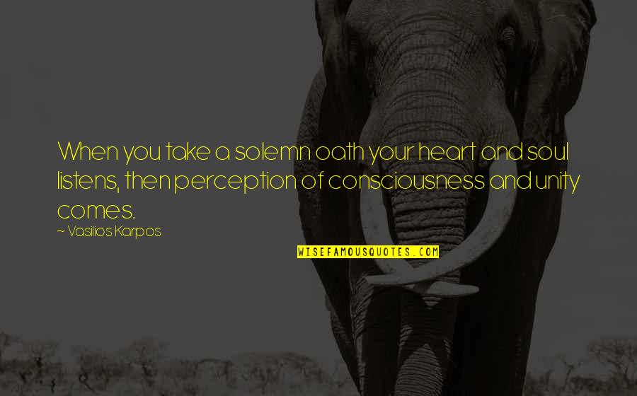 Unity Consciousness Quotes By Vasilios Karpos: When you take a solemn oath your heart