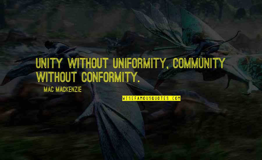 Unity In Community Quotes By Mac MacKenzie: Unity without uniformity, community without conformity. Unity In Community Quotes By Mac MacKenzie: Unity without uniformity, community without conformity.