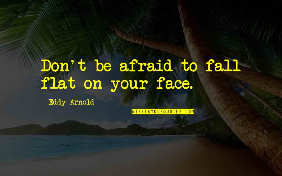 Unity In India Quotes By Eddy Arnold: Don't be afraid to fall flat on your
