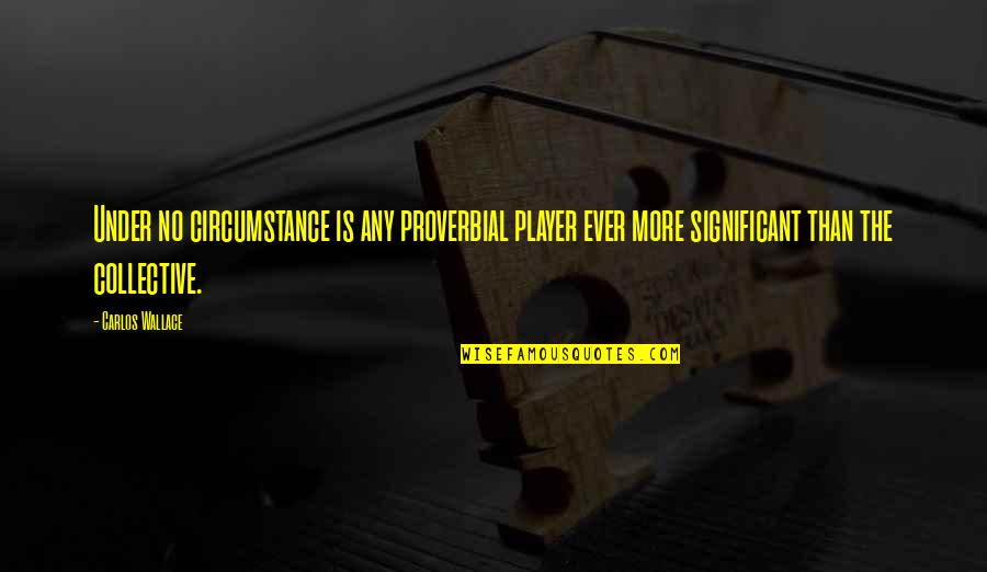 Unity In Love Quotes By Carlos Wallace: Under no circumstance is any proverbial player ever