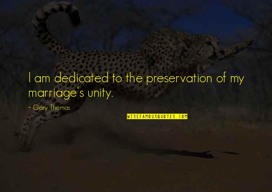 Unity In Marriage Quotes By Gary Thomas: I am dedicated to the preservation of my