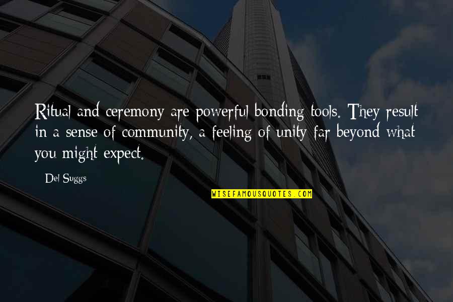 Unity In The Community Quotes By Del Suggs: Ritual and ceremony are powerful bonding tools. They