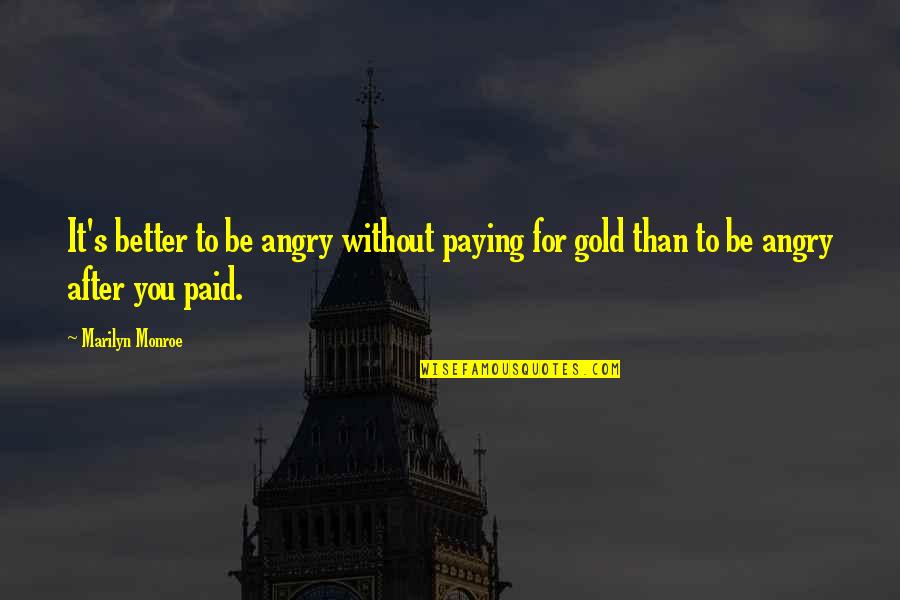 Unity In The Workplace Quotes By Marilyn Monroe: It's better to be angry without paying for