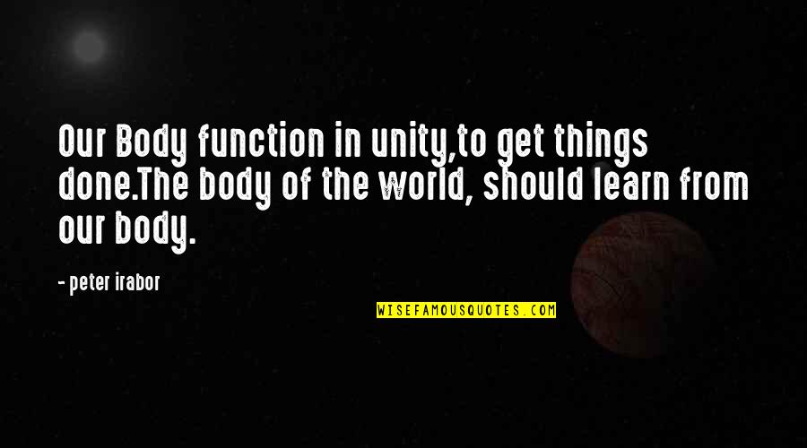 Unity In The World Quotes By Peter Irabor: Our Body function in unity,to get things done.The