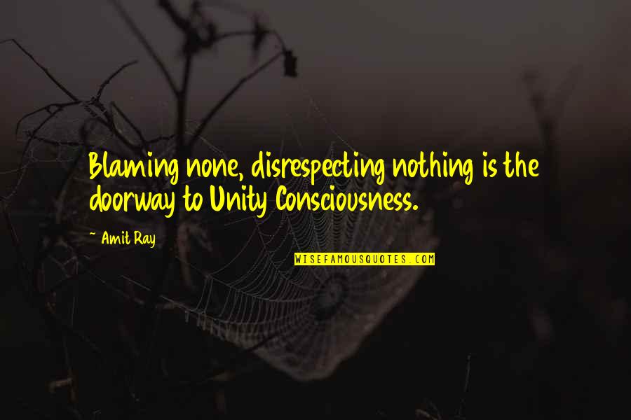 Unity Love Quotes By Amit Ray: Blaming none, disrespecting nothing is the doorway to