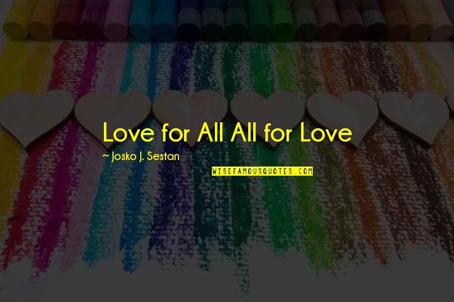 Unity Love Quotes By Josko J. Sestan: Love for All All for Love