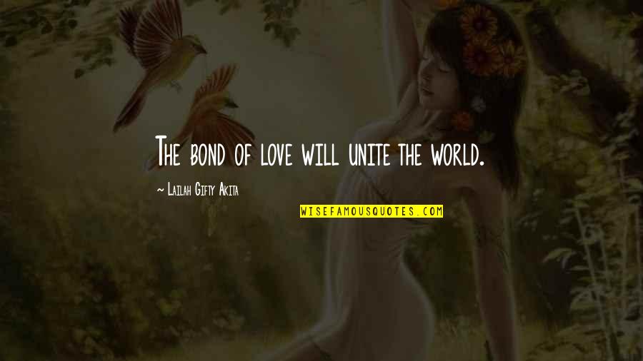 Unity Love Quotes By Lailah Gifty Akita: The bond of love will unite the world.