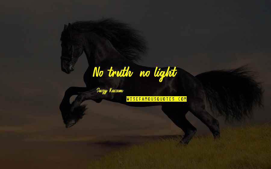 Unity Love Quotes By Suzy Kassem: No truth, no light.