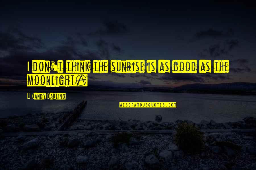 Unity Of Community Quotes By Candy Darling: I don't think the sunrise is as good Unity Of Community Quotes By Candy Darling: I don't think the sunrise is as good