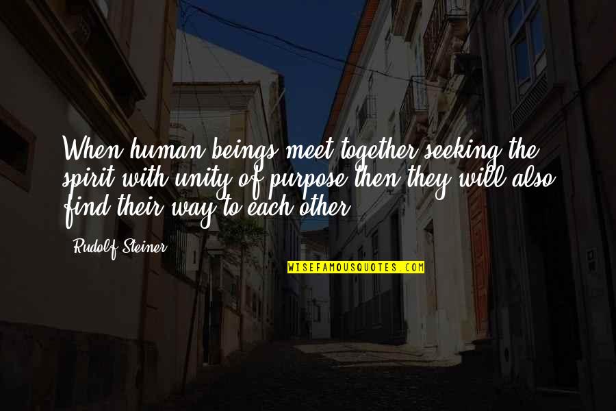 Unity Of Purpose Quotes By Rudolf Steiner: When human beings meet together seeking the spirit