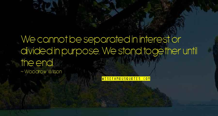 Unity Of Purpose Quotes By Woodrow Wilson: We cannot be separated in interest or divided