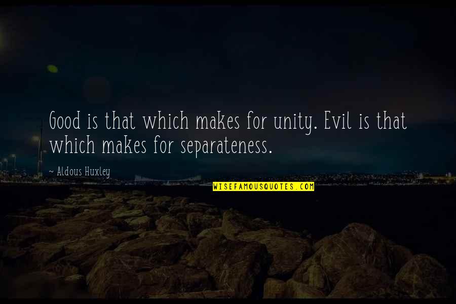 Unity Quotes By Aldous Huxley: Good is that which makes for unity. Evil