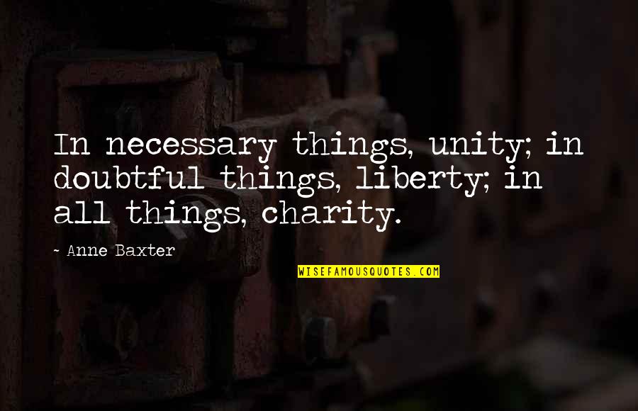 Unity Quotes By Anne Baxter: In necessary things, unity; in doubtful things, liberty;