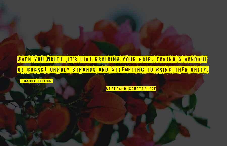 Unity Quotes By Edwidge Danticat: When you write ,it's like braiding your hair.