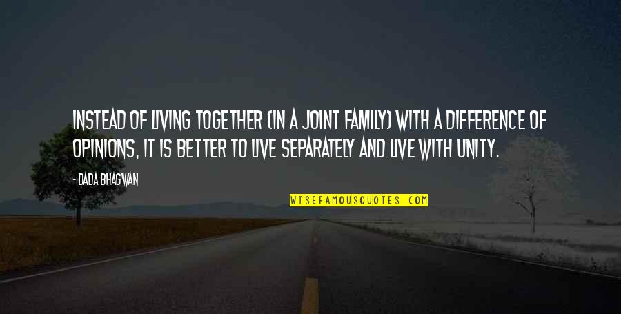 Unity Quotes Quotes By Dada Bhagwan: Instead of living together (in a joint family)